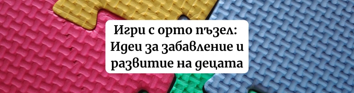 Игри с орто пъзел: Идеи за забавление и развитие на децата Игри с орто пъзел: Идеи за забавление и развитие на децата